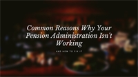 Common Reasons Why Your Pension Administration Fails (And How to Fix It)