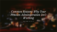 Common Reasons Why Your Pension Administration Fails (And How to Fix It) Common Reasons Why Your Pension Administration Fails (And How to Fix It)
