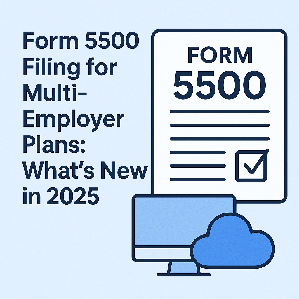 Form 5500 Filing for Multi-Employer Plans: What’s New in 2025 — And How to File It Directly from Your Software