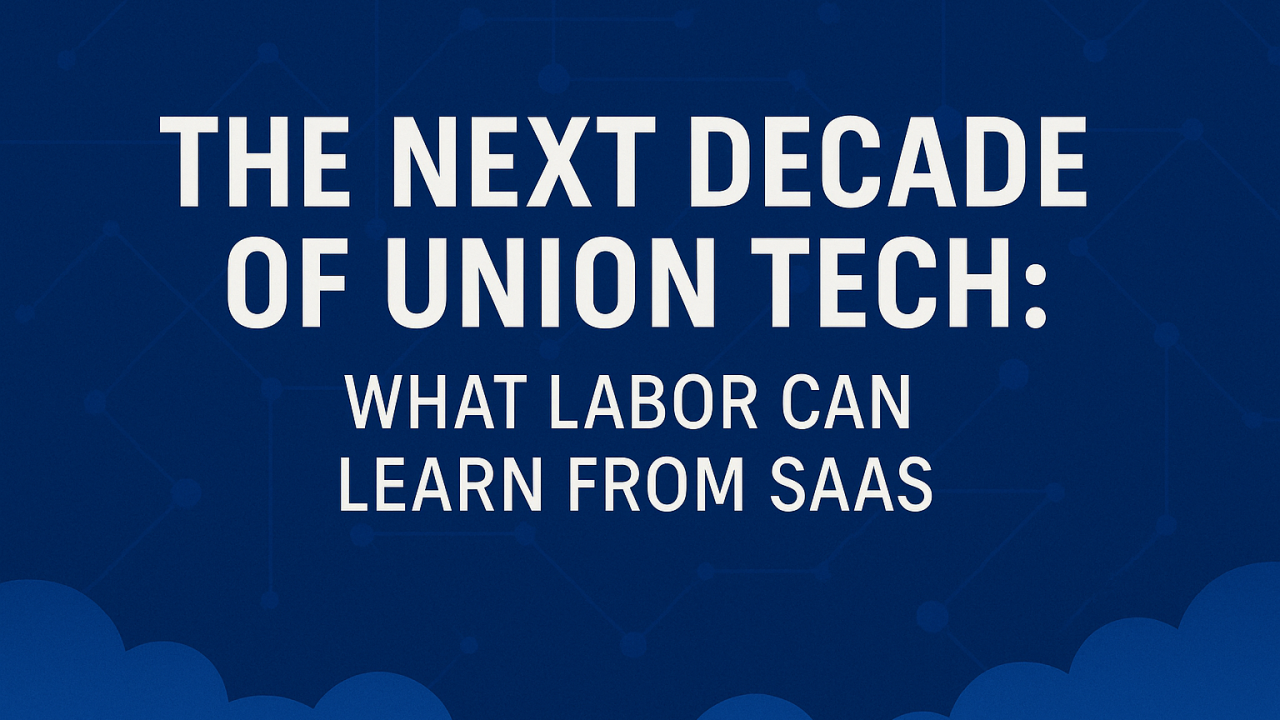 The Next Decade of Union Tech: What Labor Can Learn from SaaS